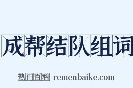 成帮结队组词是什么意思的图片
